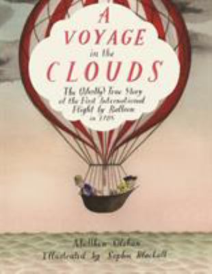 A voyage in the clouds : the (mostly) true story of the first international flight by balloon in 1785
