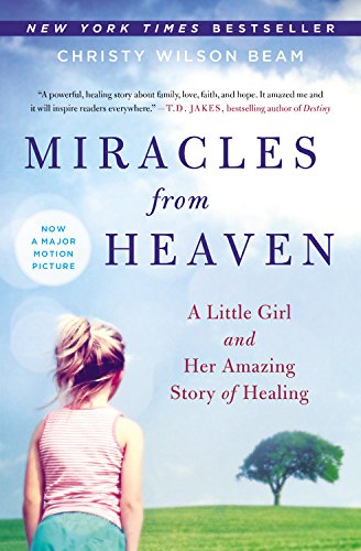 Miracles from Heaven : a little girl, her journey to Heaven, and her amazing story of healing