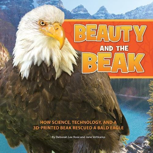 Beauty and the beak : how science, technology, and a 3D-printed beak rescued a bald eagle