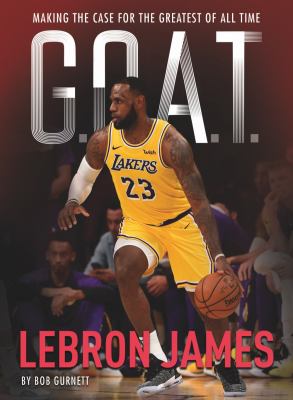 LeBron James : G.O.A.T. : making the case for greatest of all time