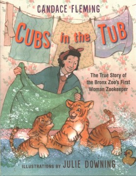 Cubs in the tub : the true story of the Bronx Zoo's first woman keeper