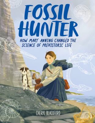 Fossil Hunter : How Mary Anning changed the science of prehistoric life.
